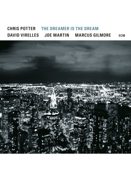 CHRIS POTTER, DAVID VIRELLES, JOE MARTIN, MARCUS GILMORE: THE DREAMER IS THE DREAM